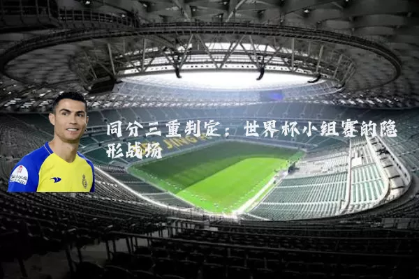 同分三重判定：世界杯小组赛的隐形战场