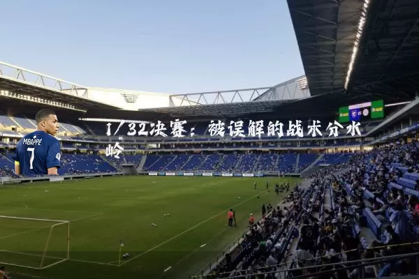 1/32决赛：被误解的战术分水岭