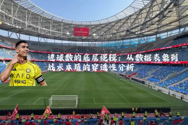 进球数的底层逻辑：从数据表象到战术本质的穿透性分析
