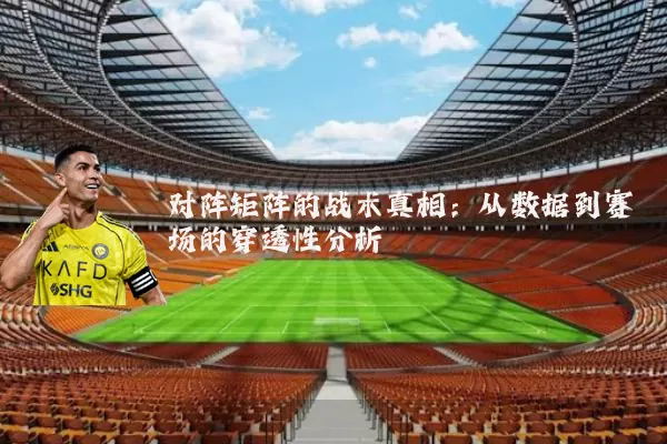 对阵矩阵的战术真相：从数据到赛场的穿透性分析